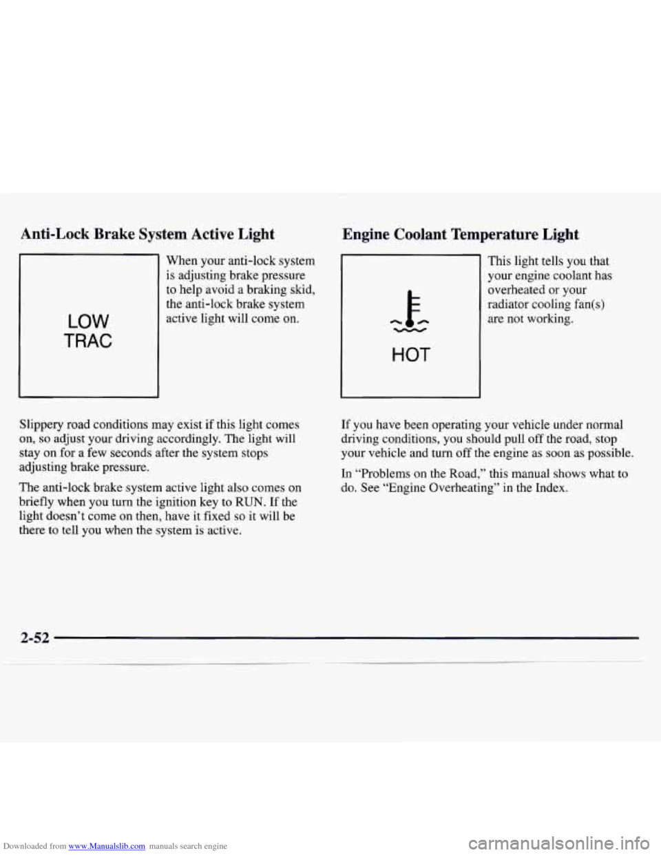 CHEVROLET MONTE CARLO 1997 5.G Owners Manual Downloaded from www.Manualslib.com manuals search engine Anti-Lock Brake System Active Light
LOW
TRAC
When your anti-lock system
is adjusting brake pressure
to help avoid a braking skid CHEVROLET MONTE CARLO 1997 5.G Owners Manual Downloaded from www.Manualslib.com manuals search engine Anti-Lock Brake System Active Light
LOW
TRAC
When your anti-lock system
is adjusting brake pressure
to help avoid a braking skid