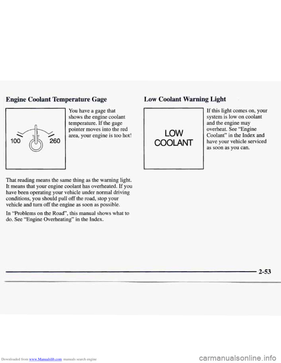 CHEVROLET MONTE CARLO 1997 5.G Owners Manual Downloaded from www.Manualslib.com manuals search engine Engine Coolant Temperature Gage
You have a gage that
shows the engine coolant
temperature. If the gage
pointer moves into the CHEVROLET MONTE CARLO 1997 5.G Owners Manual Downloaded from www.Manualslib.com manuals search engine Engine Coolant Temperature Gage
You have a gage that
shows the engine coolant
temperature. If the gage
pointer moves into the