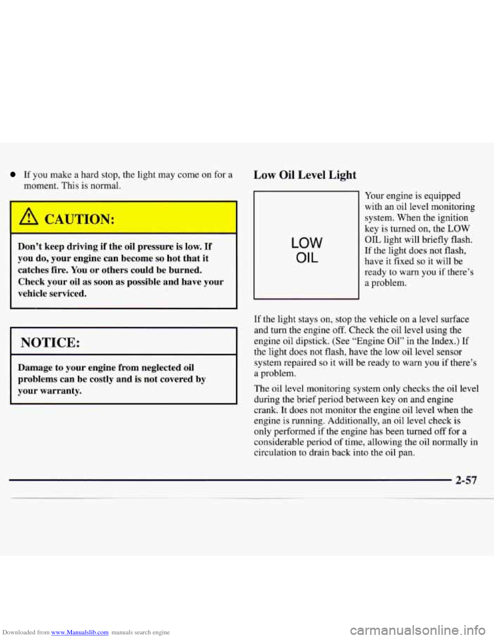 CHEVROLET MONTE CARLO 1997 5.G Owners Manual Downloaded from www.Manualslib.com manuals search engine If you make a hard stop, the light may come on for a
moment. This is normal. Low Oil Level Light
Don’t keep driving if the o CHEVROLET MONTE CARLO 1997 5.G Owners Manual Downloaded from www.Manualslib.com manuals search engine If you make a hard stop, the light may come on for a
moment. This is normal. Low Oil Level Light
Don’t keep driving if the o