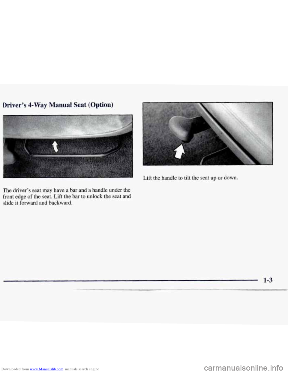 CHEVROLET MONTE CARLO 1997 5.G User Guide Downloaded from www.Manualslib.com manuals search engine Drivers 4-Way Manual Seat (Option)
The drivers seat may have a bar and a handle under the
Front edge of the seat. Lift CHEVROLET MONTE CARLO 1997 5.G User Guide Downloaded from www.Manualslib.com manuals search engine Drivers 4-Way Manual Seat (Option)
The drivers seat may have a bar and a handle under the
Front edge of the seat. Lift