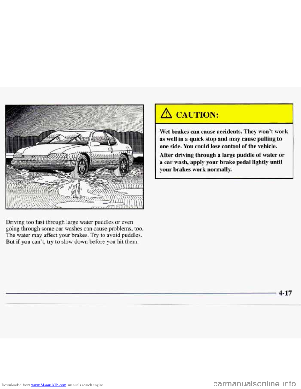CHEVROLET MONTE CARLO 1997 5.G Owners Manual Downloaded from www.Manualslib.com manuals search engine A CAUTION:
I
Wet brakes can cause accidents. They won’t work
as well in a quick stop and may cause pulling to
one side. CHEVROLET MONTE CARLO 1997 5.G Owners Manual Downloaded from www.Manualslib.com manuals search engine A CAUTION:
I
Wet brakes can cause accidents. They won’t work
as well in a quick stop and may cause pulling to
one side.