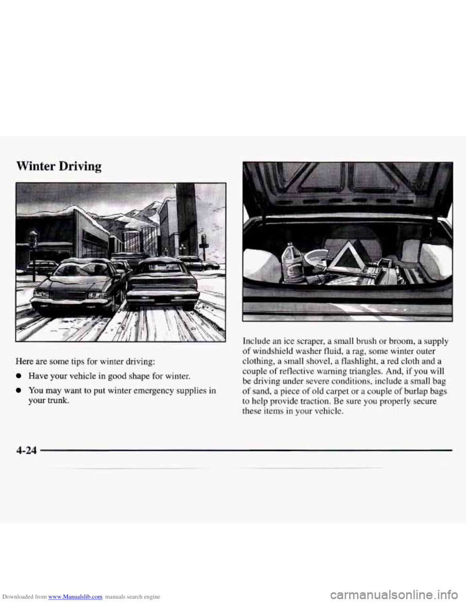 CHEVROLET MONTE CARLO 1997 5.G Owners Manual Downloaded from www.Manualslib.com manuals search engine Winter Driving
Here are some tips for winter driving:
Have your vehicle in good shape for winter.
You may want to put winter emerge CHEVROLET MONTE CARLO 1997 5.G Owners Manual Downloaded from www.Manualslib.com manuals search engine Winter Driving
Here are some tips for winter driving:
Have your vehicle in good shape for winter.
You may want to put winter emerge