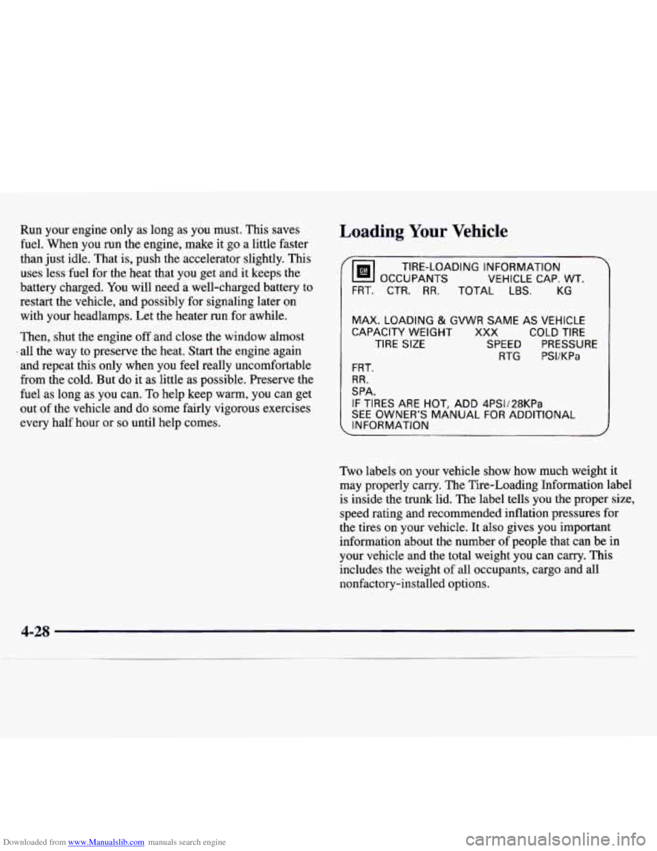 CHEVROLET MONTE CARLO 1997 5.G Owners Manual Downloaded from www.Manualslib.com manuals search engine Run your engine only as long as you must. This saves
fuel. When you
run the engine, make it go a little faster
than just idle. CHEVROLET MONTE CARLO 1997 5.G Owners Manual Downloaded from www.Manualslib.com manuals search engine Run your engine only as long as you must. This saves
fuel. When you
run the engine, make it go a little faster
than just idle.