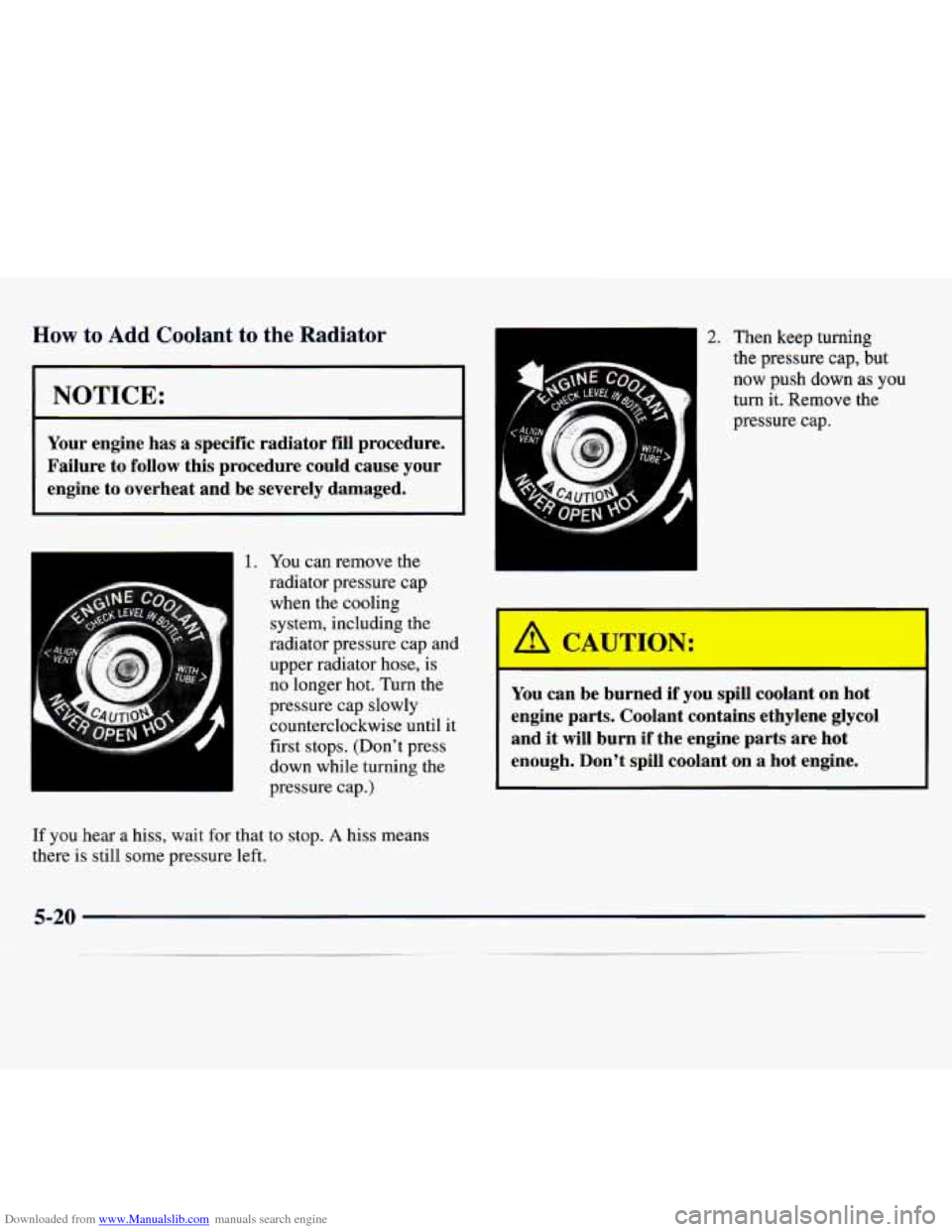 CHEVROLET MONTE CARLO 1997 5.G Owners Manual Downloaded from www.Manualslib.com manuals search engine How to Add Coolant  to  the  Radiator 
INOTICE: 
~~ 
Your  engine has a specific radiator  fill  procedure. 
Failure to  follow this procedure 