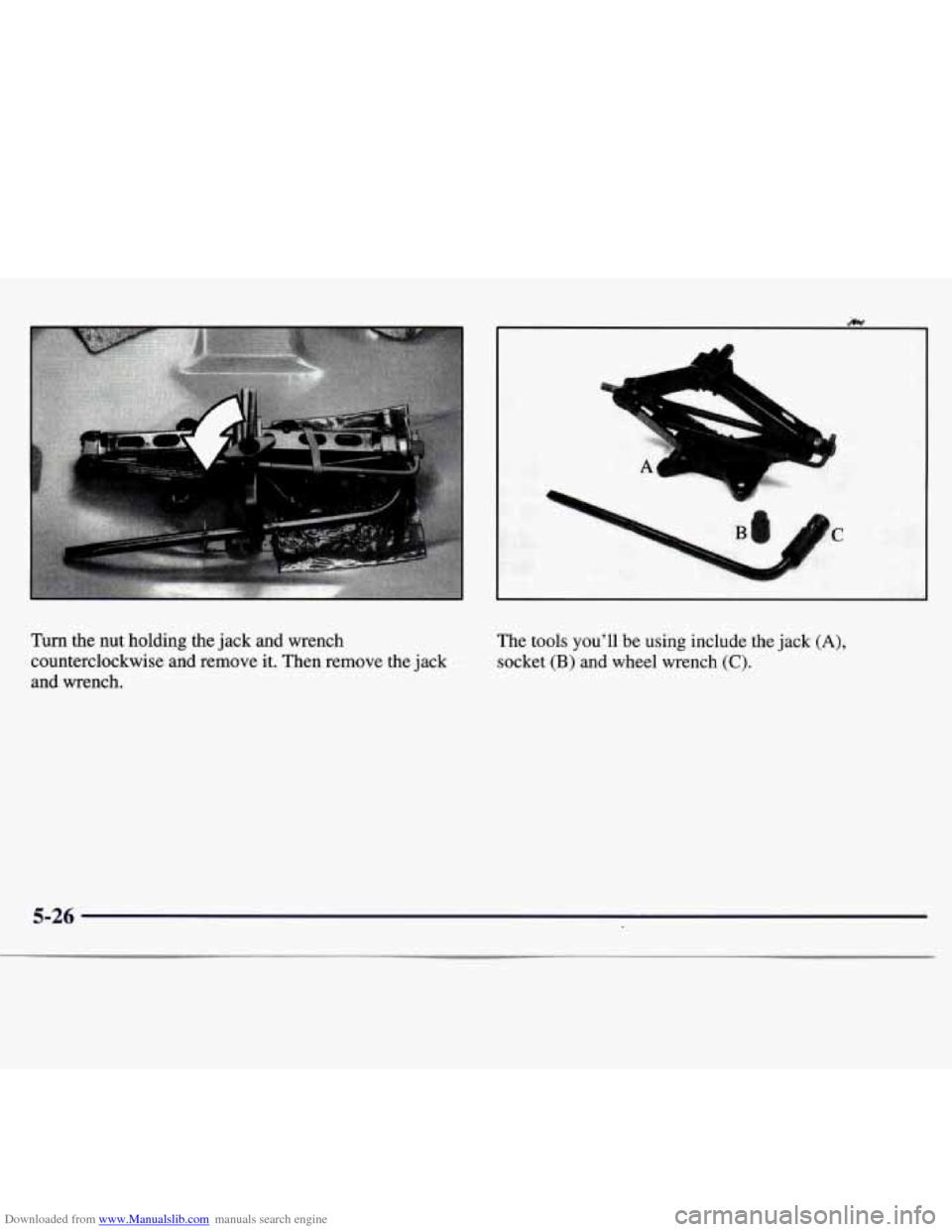 CHEVROLET MONTE CARLO 1997 5.G Owners Manual Downloaded from www.Manualslib.com manuals search engine F 1
" .A
Turn the nut holding the jack and wrench
counterclockwise and remove it. Then remove the jack
and wrench. The
tools youll CHEVROLET MONTE CARLO 1997 5.G Owners Manual Downloaded from www.Manualslib.com manuals search engine F 1
" .A
Turn the nut holding the jack and wrench
counterclockwise and remove it. Then remove the jack
and wrench. The
tools youll