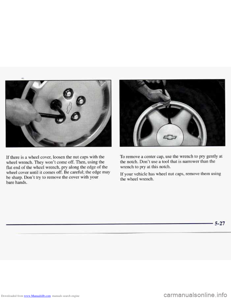CHEVROLET MONTE CARLO 1997 5.G Owners Manual Downloaded from www.Manualslib.com manuals search engine ..... ..
If there is a wheel cover, loosen the nut caps with the
wheel wrench. They won’t come
off. Then, using the
flat end
of t CHEVROLET MONTE CARLO 1997 5.G Owners Manual Downloaded from www.Manualslib.com manuals search engine ..... ..
If there is a wheel cover, loosen the nut caps with the
wheel wrench. They won’t come
off. Then, using the
flat end
of t
