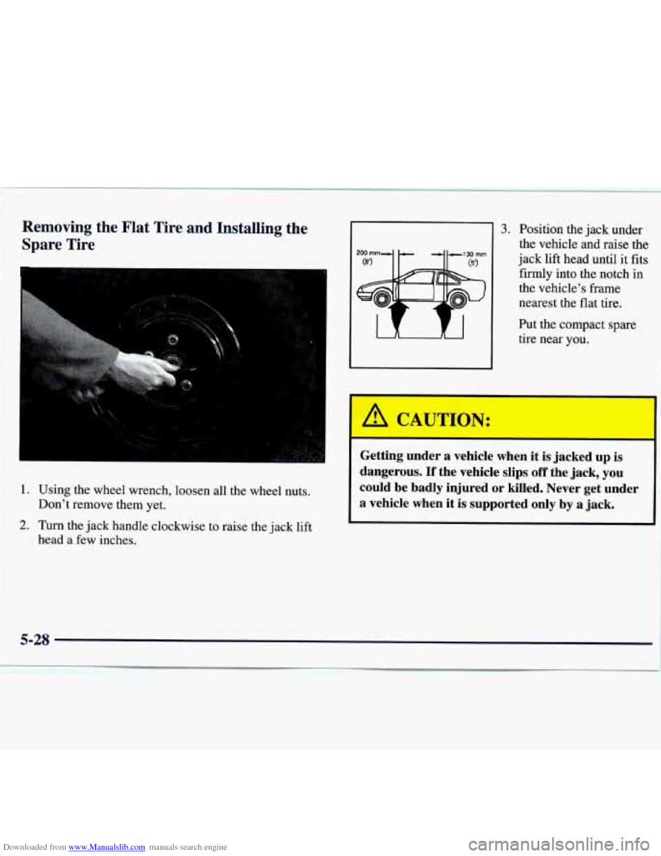 CHEVROLET MONTE CARLO 1997 5.G Owners Manual Downloaded from www.Manualslib.com manuals search engine Removing the Flat Tire and Installing the
Spare Tire
1. Using the wheel wrench, loosen all the wheel nuts.
Dont remove them yet.
CHEVROLET MONTE CARLO 1997 5.G Owners Manual Downloaded from www.Manualslib.com manuals search engine Removing the Flat Tire and Installing the
Spare Tire
1. Using the wheel wrench, loosen all the wheel nuts.
Dont remove them yet.