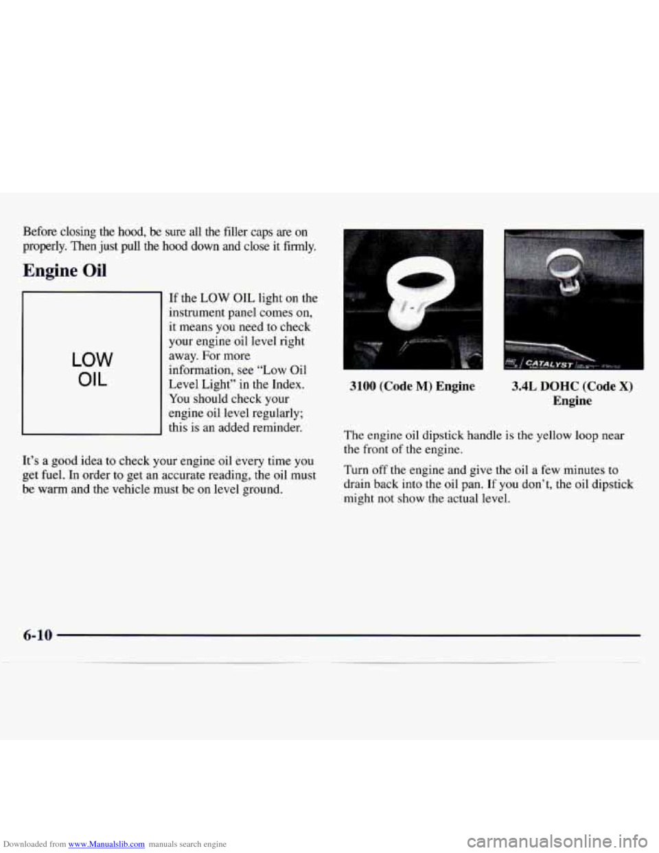 CHEVROLET MONTE CARLO 1997 5.G Owners Manual Downloaded from www.Manualslib.com manuals search engine Before closing the hood, be sure all the filler caps are on
properly. Then just pull the hood down and close it firmly.
Engin CHEVROLET MONTE CARLO 1997 5.G Owners Manual Downloaded from www.Manualslib.com manuals search engine Before closing the hood, be sure all the filler caps are on
properly. Then just pull the hood down and close it firmly.
Engin