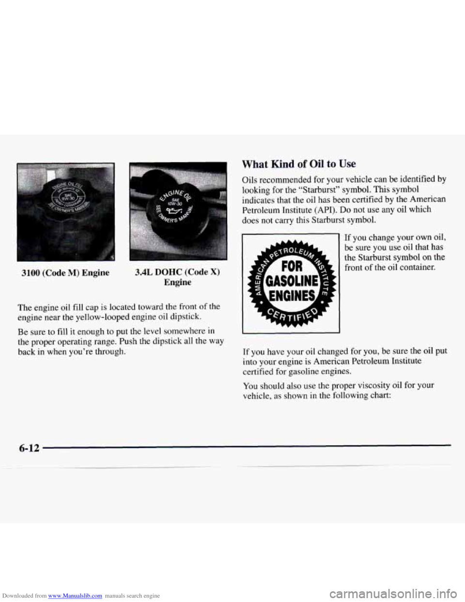 CHEVROLET MONTE CARLO 1997 5.G Owners Manual Downloaded from www.Manualslib.com manuals search engine 3100 (Code M) Engine 3.4L DOHC (Code X)
Engine
The engine oil fill cap is located toward the front of the
engine near the yellow-l CHEVROLET MONTE CARLO 1997 5.G Owners Manual Downloaded from www.Manualslib.com manuals search engine 3100 (Code M) Engine 3.4L DOHC (Code X)
Engine
The engine oil fill cap is located toward the front of the
engine near the yellow-l