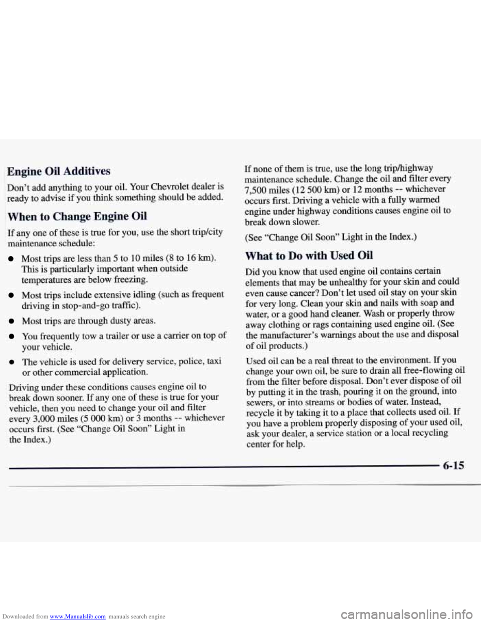 CHEVROLET MONTE CARLO 1997 5.G Owners Manual Downloaded from www.Manualslib.com manuals search engine Engine Oil Additives
Don’t add anything to your oil. Your Chevrolet dealer is
ready to advise if you think something should b CHEVROLET MONTE CARLO 1997 5.G Owners Manual Downloaded from www.Manualslib.com manuals search engine Engine Oil Additives
Don’t add anything to your oil. Your Chevrolet dealer is
ready to advise if you think something should b