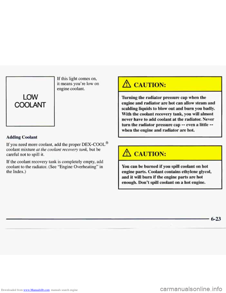 CHEVROLET MONTE CARLO 1997 5.G Owners Manual Downloaded from www.Manualslib.com manuals search engine LOW 
COOLANT 
If this light comes  on, 
it  means  you’re  low 
on 
engine  coolant. 
Adding  Coolant 
If  you  need  more  coolant, add the 