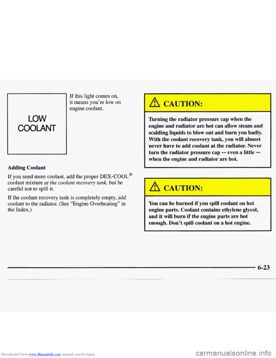 CHEVROLET MONTE CARLO 1997 5.G Owners Manual Downloaded from www.Manualslib.com manuals search engine LOW
COOLANT
If this light comes on,
it means you’re low
on
engine coolant.
Adding Coolant
If you need more coolant, add the CHEVROLET MONTE CARLO 1997 5.G Owners Manual Downloaded from www.Manualslib.com manuals search engine LOW
COOLANT
If this light comes on,
it means you’re low
on
engine coolant.
Adding Coolant
If you need more coolant, add the
