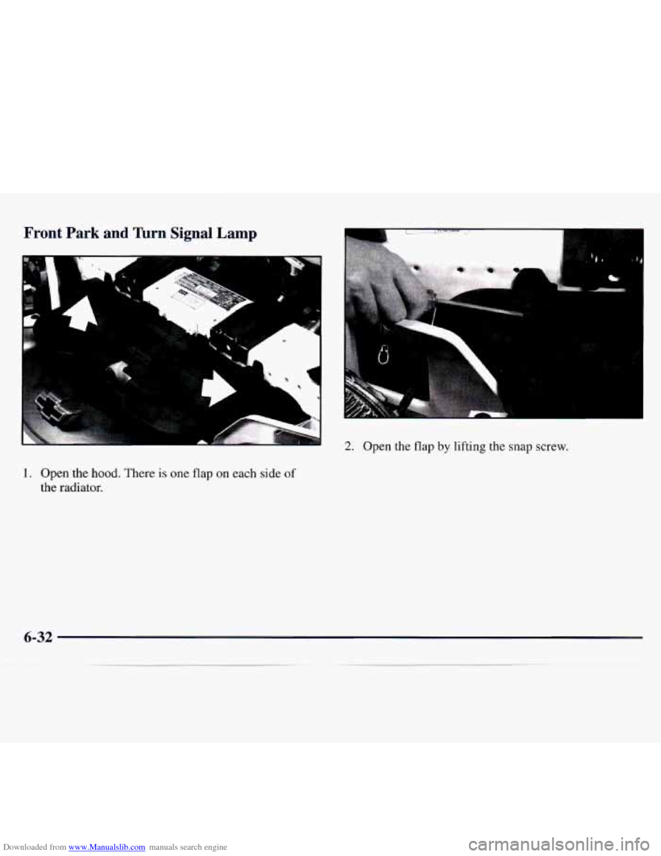 CHEVROLET MONTE CARLO 1997 5.G Owners Manual Downloaded from www.Manualslib.com manuals search engine Front Park and lbrn Signal Lamp -
2. Open the flap by lifting the snap screw.
1. Open the hood. There is one flap on each side of CHEVROLET MONTE CARLO 1997 5.G Owners Manual Downloaded from www.Manualslib.com manuals search engine Front Park and lbrn Signal Lamp -
2. Open the flap by lifting the snap screw.
1. Open the hood. There is one flap on each side of