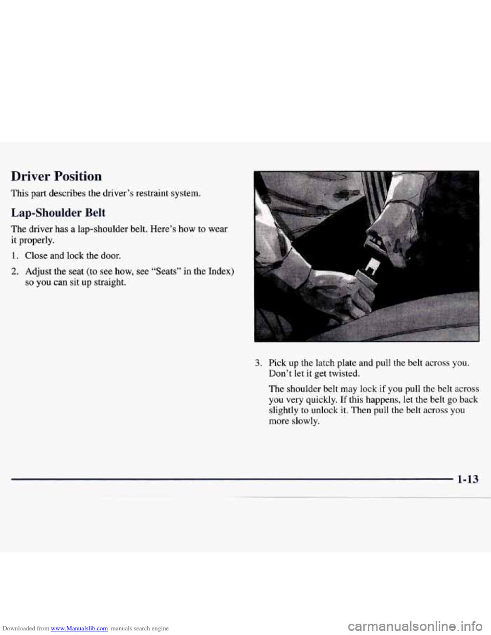 CHEVROLET MONTE CARLO 1997 5.G Owners Manual Downloaded from www.Manualslib.com manuals search engine Driver  Position 
This part describes  the  driver’s restraint  system. 
Lap-Shoulder Belt 
The  driver  has a lap-shoulder belt.  Here’s h