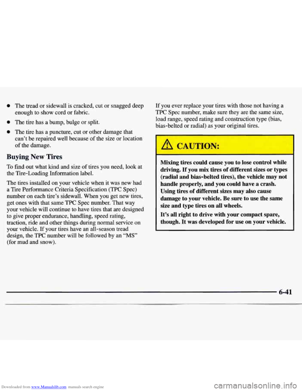 CHEVROLET MONTE CARLO 1997 5.G Owners Manual Downloaded from www.Manualslib.com manuals search engine 0 The tread or sidewall is cracked, cut or snagged deep
enough to show cord or fabric.
0 The tire has a bump, bulge or split CHEVROLET MONTE CARLO 1997 5.G Owners Manual Downloaded from www.Manualslib.com manuals search engine 0 The tread or sidewall is cracked, cut or snagged deep
enough to show cord or fabric.
0 The tire has a bump, bulge or split