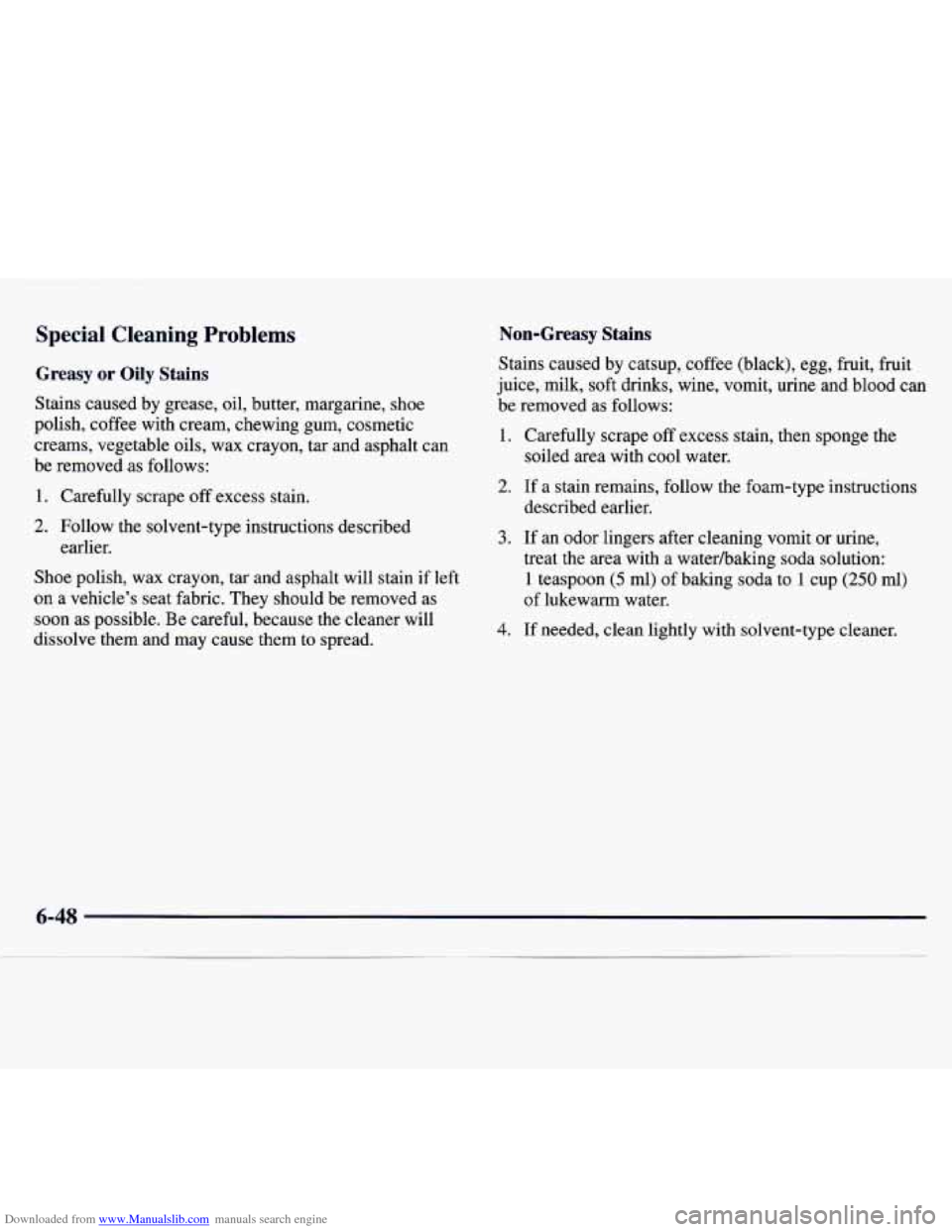 CHEVROLET MONTE CARLO 1997 5.G Owners Manual Downloaded from www.Manualslib.com manuals search engine Special Cleaning Problems
Greasy or Oily Stains
Stains caused by grease, oil, butter, margarine, shoe
polish, coffee with cream, chewing CHEVROLET MONTE CARLO 1997 5.G Owners Manual Downloaded from www.Manualslib.com manuals search engine Special Cleaning Problems
Greasy or Oily Stains
Stains caused by grease, oil, butter, margarine, shoe
polish, coffee with cream, chewing
