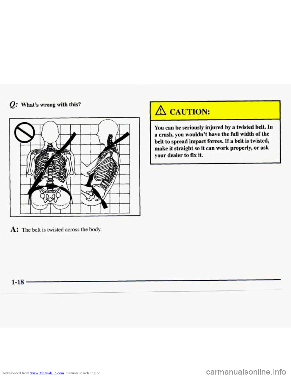 CHEVROLET MONTE CARLO 1997 5.G Owners Guide Downloaded from www.Manualslib.com manuals search engine @ Whats wrong with this?
A: The belt is twisted across the body.
You can be seriously injured by a twisted belt. In
a crash, y CHEVROLET MONTE CARLO 1997 5.G Owners Guide Downloaded from www.Manualslib.com manuals search engine @ Whats wrong with this?
A: The belt is twisted across the body.
You can be seriously injured by a twisted belt. In
a crash, y