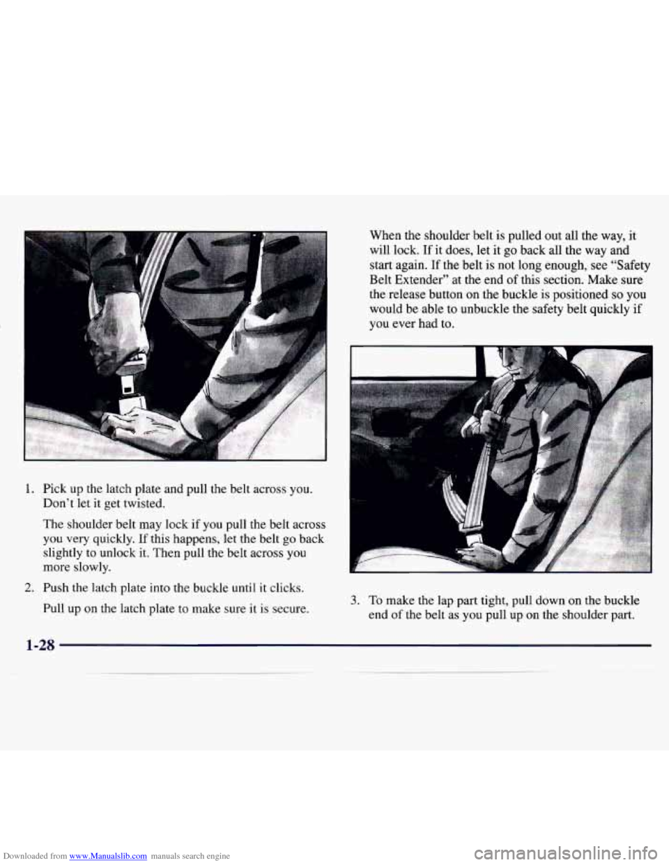 CHEVROLET MONTE CARLO 1997 5.G Service Manual Downloaded from www.Manualslib.com manuals search engine 1. Pick up the latch plate and pull the belt across you.
Don’t let it get twisted.
The shoulder belt may lock
if you pull t CHEVROLET MONTE CARLO 1997 5.G Service Manual Downloaded from www.Manualslib.com manuals search engine 1. Pick up the latch plate and pull the belt across you.
Don’t let it get twisted.
The shoulder belt may lock
if you pull t