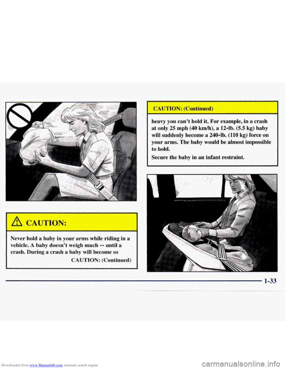 CHEVROLET MONTE CARLO 1997 5.G Service Manual Downloaded from www.Manualslib.com manuals search engine r
CAUTION:
-
Never hold a baby in your arms while riding in a
vehicle.
A baby doesnt weigh much -- until a
crash. During
a c CHEVROLET MONTE CARLO 1997 5.G Service Manual Downloaded from www.Manualslib.com manuals search engine r
CAUTION:
-
Never hold a baby in your arms while riding in a
vehicle.
A baby doesnt weigh much -- until a
crash. During
a c