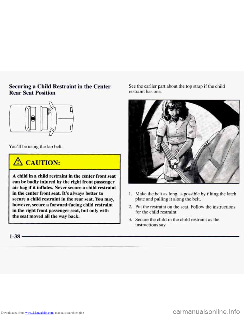 CHEVROLET MONTE CARLO 1997 5.G Workshop Manual Downloaded from www.Manualslib.com manuals search engine Securing a Child Restraint in the Center
Rear Seat Position See the earlier part about the top strap if the child
restraint has one CHEVROLET MONTE CARLO 1997 5.G Workshop Manual Downloaded from www.Manualslib.com manuals search engine Securing a Child Restraint in the Center
Rear Seat Position See the earlier part about the top strap if the child
restraint has one