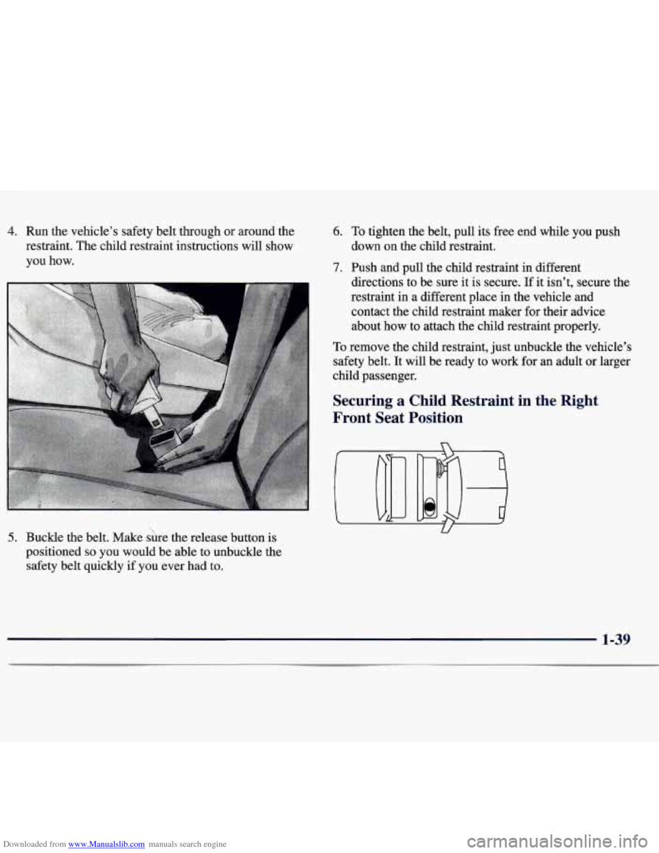 CHEVROLET MONTE CARLO 1997 5.G Workshop Manual Downloaded from www.Manualslib.com manuals search engine 4. Run the vehicle’s safety belt through or around the
restraint. The child restraint instructions will show
you
how.
5. Buckle the CHEVROLET MONTE CARLO 1997 5.G Workshop Manual Downloaded from www.Manualslib.com manuals search engine 4. Run the vehicle’s safety belt through or around the
restraint. The child restraint instructions will show
you
how.
5. Buckle the