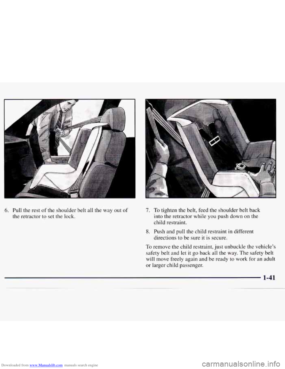 CHEVROLET MONTE CARLO 1997 5.G Workshop Manual Downloaded from www.Manualslib.com manuals search engine 6. Pull the rest of the shoulder belt all the way out of
the retractor to set the lock.
7. To tighten the belt, feed the shoulder CHEVROLET MONTE CARLO 1997 5.G Workshop Manual Downloaded from www.Manualslib.com manuals search engine 6. Pull the rest of the shoulder belt all the way out of
the retractor to set the lock.
7. To tighten the belt, feed the shoulder