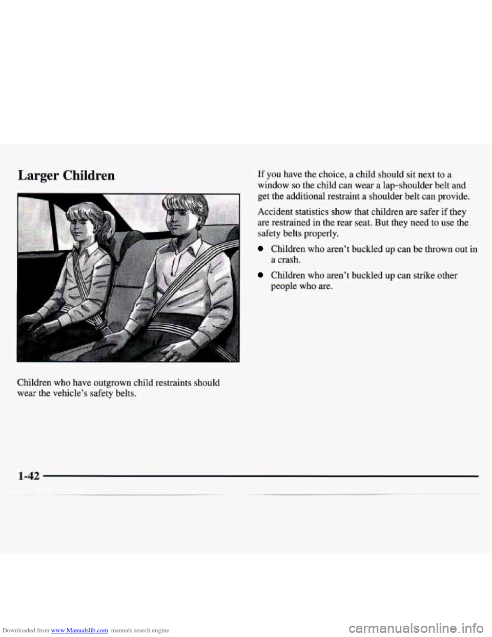CHEVROLET MONTE CARLO 1997 5.G Workshop Manual Downloaded from www.Manualslib.com manuals search engine Larger Children
Children who have outgrown child restraints should
wear the vehicle’s safety belts.
If you have the choice, a child sh CHEVROLET MONTE CARLO 1997 5.G Workshop Manual Downloaded from www.Manualslib.com manuals search engine Larger Children
Children who have outgrown child restraints should
wear the vehicle’s safety belts.
If you have the choice, a child sh