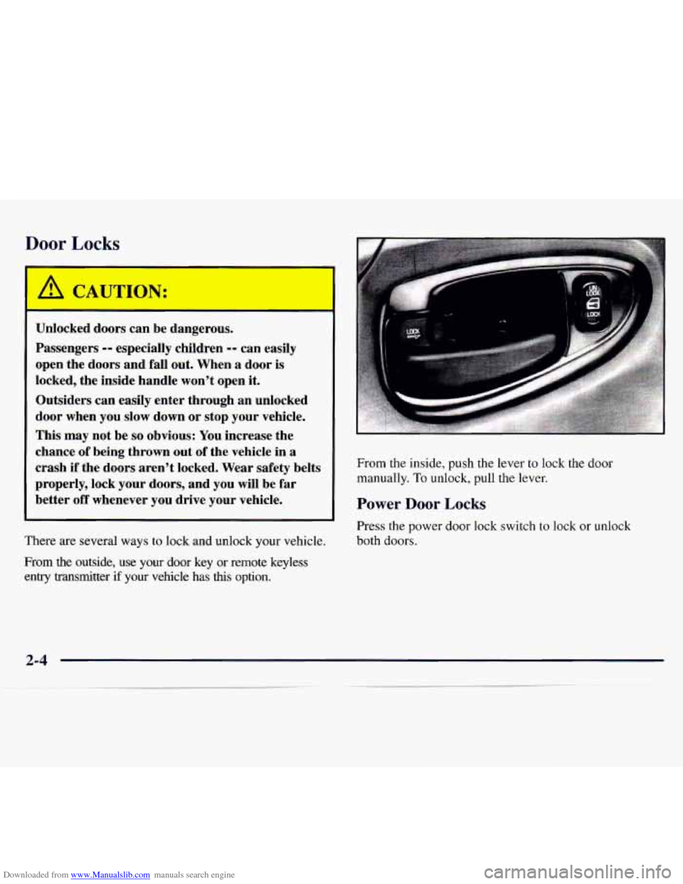 CHEVROLET MONTE CARLO 1997 5.G Repair Manual Downloaded from www.Manualslib.com manuals search engine Door Locks
-
Unlocked doors can be dangerous.
Passengers
-- especially children -- can easily
open the doors and fall out. When a CHEVROLET MONTE CARLO 1997 5.G Repair Manual Downloaded from www.Manualslib.com manuals search engine Door Locks
-
Unlocked doors can be dangerous.
Passengers
-- especially children -- can easily
open the doors and fall out. When a