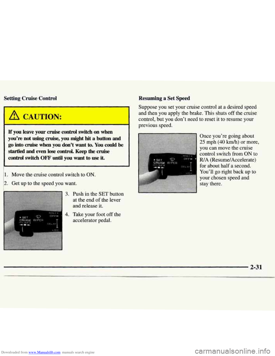 CHEVROLET MONTE CARLO 1997 5.G Manual Online Downloaded from www.Manualslib.com manuals search engine Setting Cruise Control
1
If you leave your cruise control switch on when
you’re not using cruise, you might hit a button and
go int CHEVROLET MONTE CARLO 1997 5.G Manual Online Downloaded from www.Manualslib.com manuals search engine Setting Cruise Control
1
If you leave your cruise control switch on when
you’re not using cruise, you might hit a button and
go int