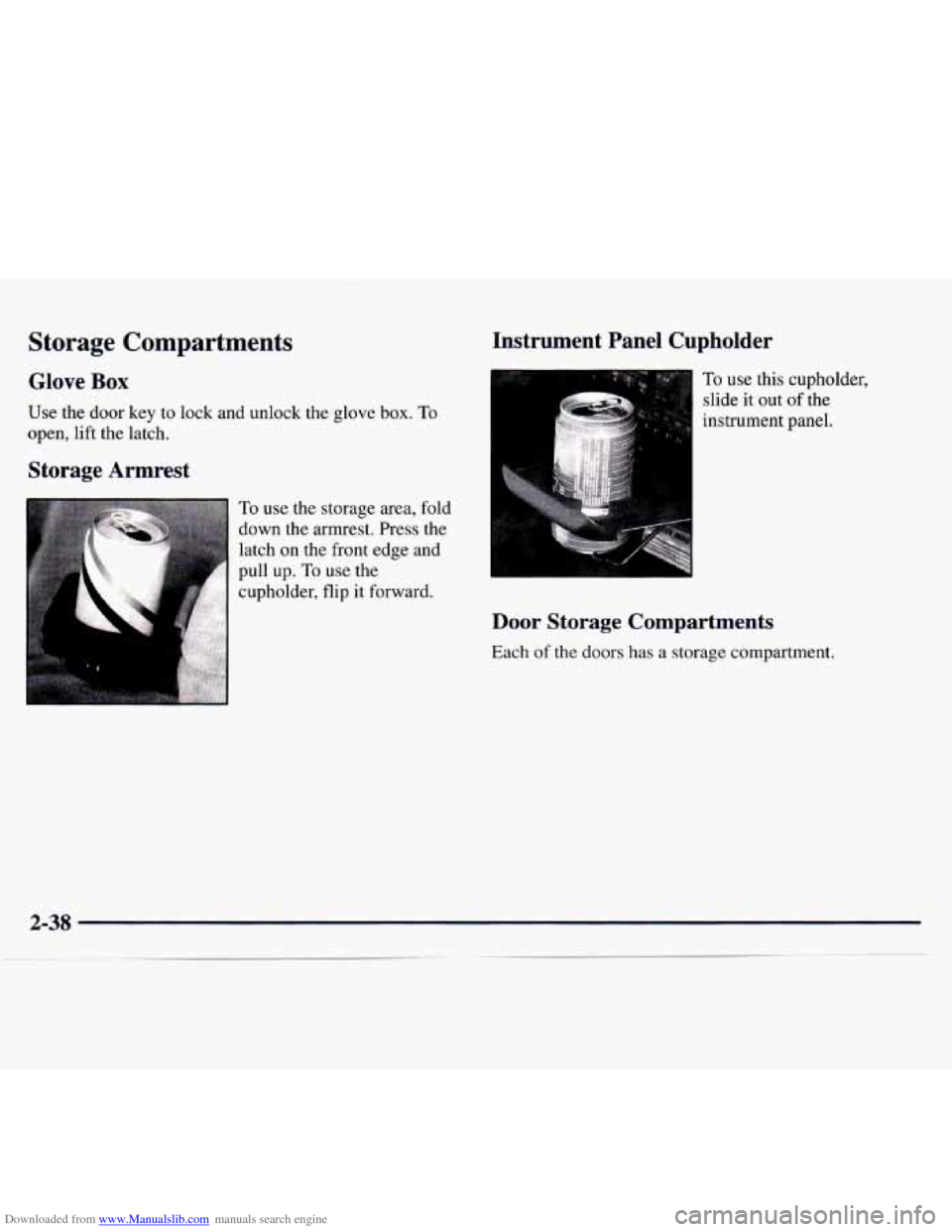 CHEVROLET MONTE CARLO 1997 5.G Owners Manual Downloaded from www.Manualslib.com manuals search engine Storage Compartments
Glove Box
Use the door key to lock and unlock the glove box. To
open, lift the latch.
Storage Armrest
To use CHEVROLET MONTE CARLO 1997 5.G Owners Manual Downloaded from www.Manualslib.com manuals search engine Storage Compartments
Glove Box
Use the door key to lock and unlock the glove box. To
open, lift the latch.
Storage Armrest
To use