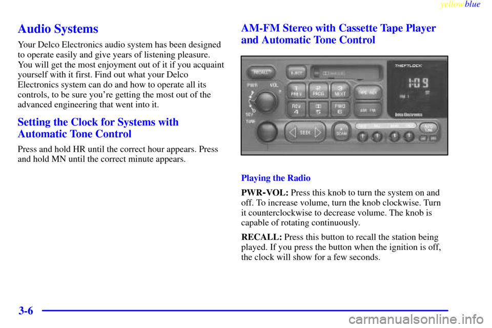 CHEVROLET MONTE CARLO 1999 5.G Owners Manual yellowblue     
3-6
Audio Systems
Your Delco Electronics audio system has been designed
to operate easily and give years of listening pleasure.
You will get the most enjoyment out of it if you acquain