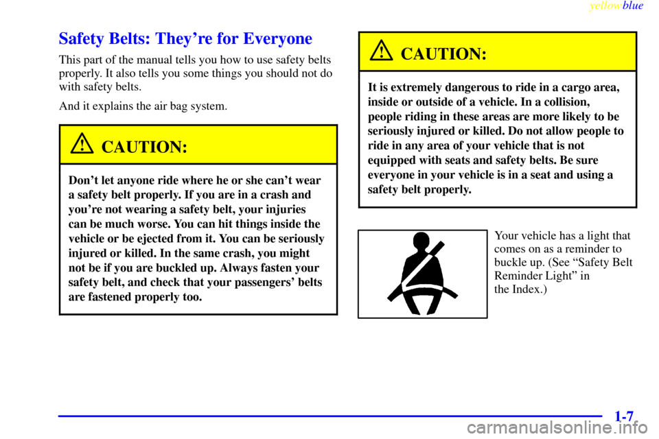 CHEVROLET MONTE CARLO 1999 5.G Owners Manual yellowblue     
1-7
Safety Belts: Theyre for Everyone
This part of the manual tells you how to use safety belts
properly. It also tells you some things you should not do
with safety belts.
And it exp