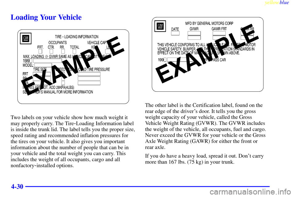 CHEVROLET MONTE CARLO 1999 5.G Owners Manual yellowblue     
4-30
Loading Your Vehicle
Two labels on your vehicle show how much weight it
may properly carry. The Tire
-Loading Information label
is inside the trunk lid. The label tells you the pr