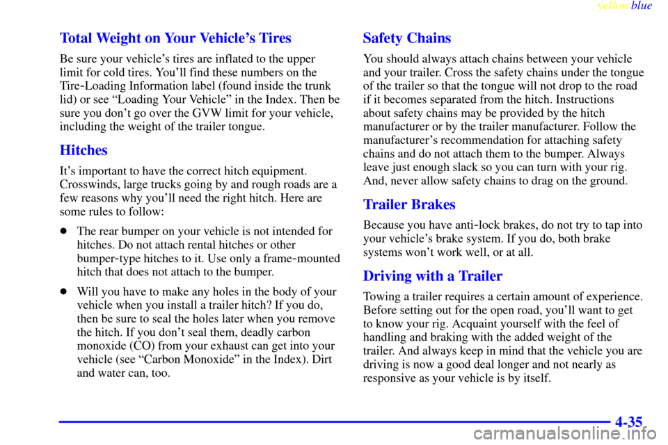 CHEVROLET MONTE CARLO 1999 5.G Owners Manual yellowblue     
4-35 Total Weight on Your Vehicles Tires
Be sure your vehicles tires are inflated to the upper
limit for cold tires. Youll find these numbers on the
Tire
-Loading Information label 
