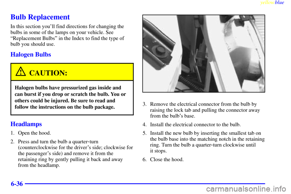 CHEVROLET MONTE CARLO 1999 5.G Owners Manual yellowblue     
6-36
Bulb Replacement
In this section youll find directions for changing the
bulbs in some of the lamps on your vehicle. See
ªReplacement Bulbsº in the Index to find the type of
bul