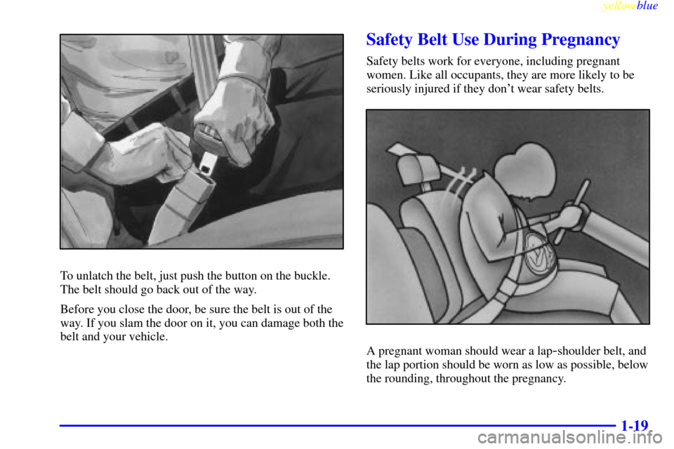 CHEVROLET MONTE CARLO 1999 5.G Owners Manual yellowblue     
1-19
To unlatch the belt, just push the button on the buckle.
The belt should go back out of the way.
Before you close the door, be sure the belt is out of the
way. If you slam the doo