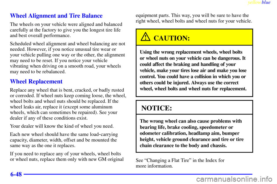 CHEVROLET MONTE CARLO 1999 5.G User Guide yellowblue
6-48 Wheel Alignment and Tire Balance
The wheels on your vehicle were aligned and balanced
carefully at the factory to give you the longest tire life
and best overall performance.
Sche CHEVROLET MONTE CARLO 1999 5.G User Guide yellowblue
6-48 Wheel Alignment and Tire Balance
The wheels on your vehicle were aligned and balanced
carefully at the factory to give you the longest tire life
and best overall performance.
Sche