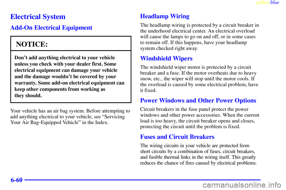 CHEVROLET MONTE CARLO 1999 5.G Owners Manual yellowblue     
6-60
Electrical System
Add-On Electrical Equipment
NOTICE:
Dont add anything electrical to your vehicle
unless you check with your dealer first. Some
electrical equipment can damage y