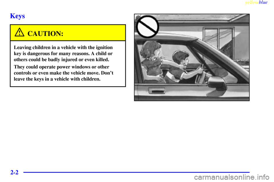 CHEVROLET MONTE CARLO 1999 5.G Repair Manual yellowblue     
2-2
Keys
CAUTION:
Leaving children in a vehicle with the ignition
key is dangerous for many reasons. A child or
others could be badly injured or even killed.
They could operate power w