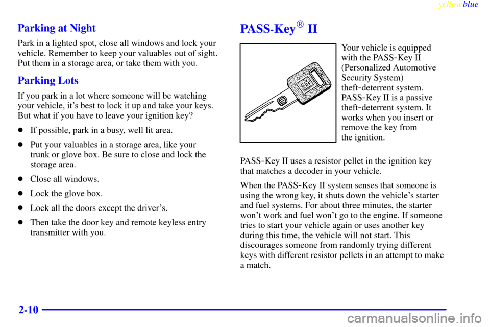 CHEVROLET MONTE CARLO 1999 5.G Owners Manual yellowblue     
2-10 Parking at Night
Park in a lighted spot, close all windows and lock your
vehicle. Remember to keep your valuables out of sight.
Put them in a storage area, or take them with you.
