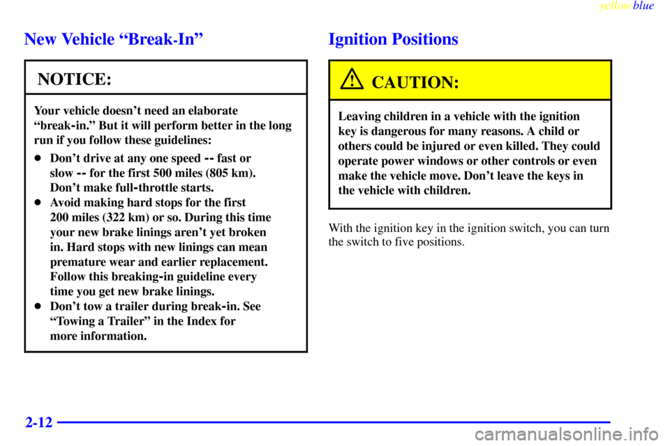 CHEVROLET MONTE CARLO 1999 5.G Owners Manual yellowblue     
2-12
New Vehicle ªBreak-Inº
NOTICE:
Your vehicle doesnt need an elaborate
ªbreak
-in.º But it will perform better in the long
run if you follow these guidelines:
Dont drive at a