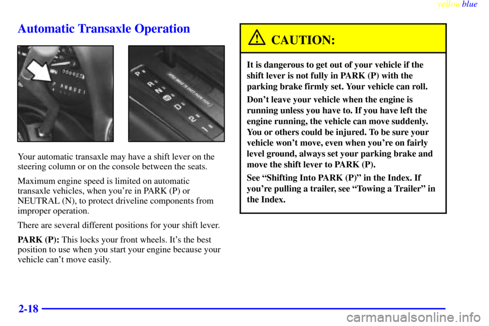 CHEVROLET MONTE CARLO 1999 5.G Owners Manual yellowblue     
2-18
Automatic Transaxle Operation
Your automatic transaxle may have a shift lever on the
steering column or on the console between the seats.
Maximum engine speed is limited on automa