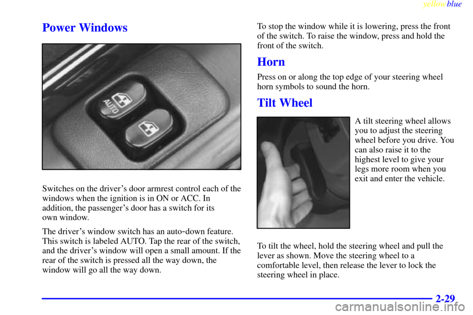 CHEVROLET MONTE CARLO 1999 5.G Owners Manual yellowblue     
2-29
Power Windows
Switches on the drivers door armrest control each of the
windows when the ignition is in ON or ACC. In
addition, the passengers door has a switch for its 
own wind
