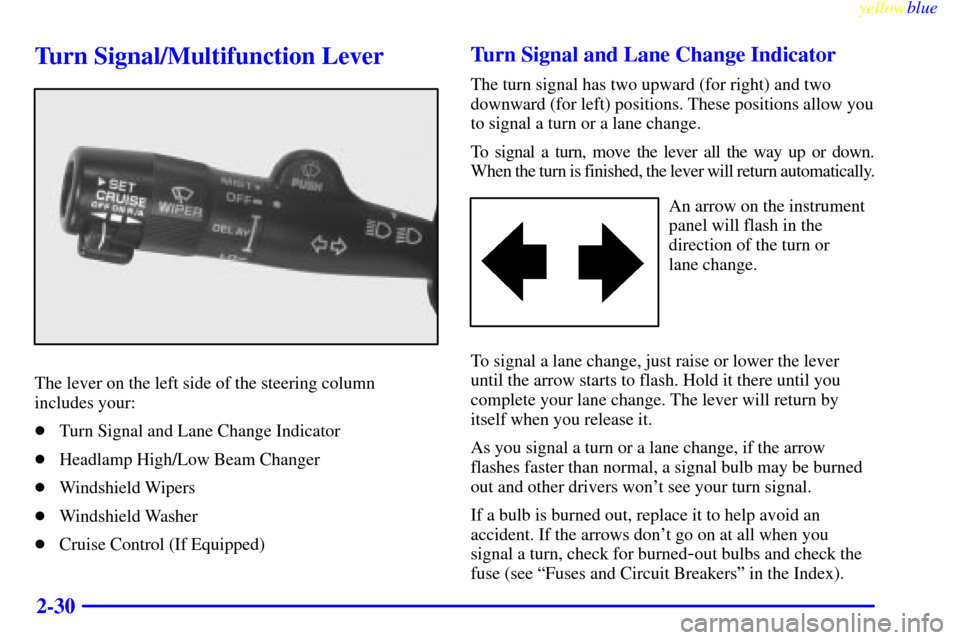 CHEVROLET MONTE CARLO 1999 5.G Owners Manual yellowblue     
2-30
Turn Signal/Multifunction Lever
The lever on the left side of the steering column
includes your:
Turn Signal and Lane Change Indicator
Headlamp High/Low Beam Changer
Windshield