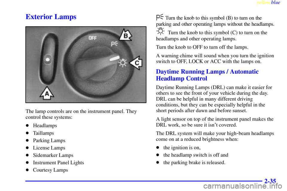 CHEVROLET MONTE CARLO 1999 5.G Owners Manual yellowblue     
2-35
Exterior Lamps
The lamp controls are on the instrument panel. They
control these systems:
Headlamps
Taillamps
Parking Lamps
License Lamps
Sidemarker Lamps
Instrument Panel L