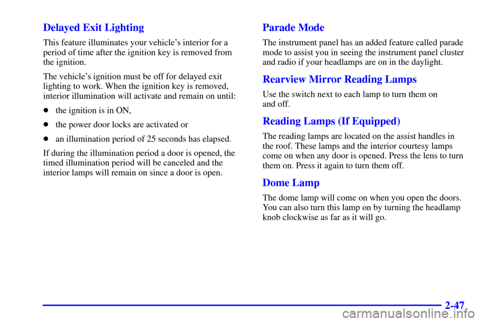 CHEVROLET MONTE CARLO 2000 6.G Owners Manual 2-47 Delayed Exit Lighting
This feature illuminates your vehicles interior for a
period of time after the ignition key is removed from 
the ignition.
The vehicles ignition must be off for delayed ex