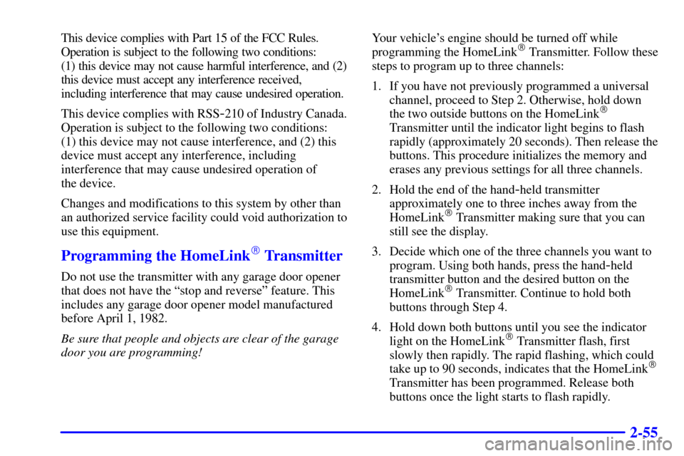 CHEVROLET MONTE CARLO 2000 6.G Owners Manual 2-55
This device complies with Part 15 of the FCC Rules.
Operation is subject to the following two conditions: 
(1) this device may not cause harmful interference, and (2)
this device must accept any 