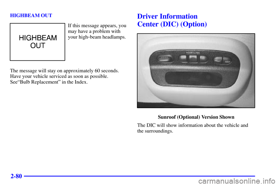 CHEVROLET MONTE CARLO 2000 6.G Owners Manual 2-80
HIGHBEAM OUT
If this message appears, you
may have a problem with
your high
-beam headlamps.
The message will stay on approximately 60 seconds.
Have your vehicle serviced as soon as possible.
See