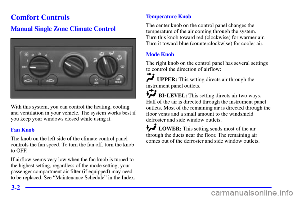 CHEVROLET MONTE CARLO 2000 6.G Owners Manual 3-2
Comfort Controls
Manual Single Zone Climate Control
With this system, you can control the heating, cooling
and ventilation in your vehicle. The system works best if
you keep your windows closed wh