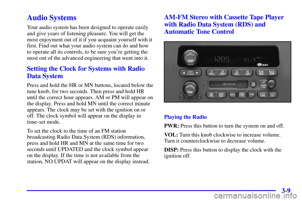 CHEVROLET MONTE CARLO 2000 6.G Owners Manual 3-9
Audio Systems
Your audio system has been designed to operate easily
and give years of listening pleasure. You will get the
most enjoyment out of it if you acquaint yourself with it
first. Find out